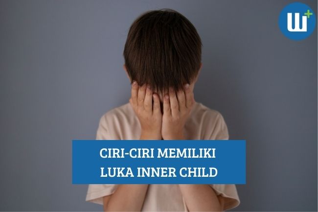 4 Ciri-Ciri Kamu Memiliki Luka Inner Child 